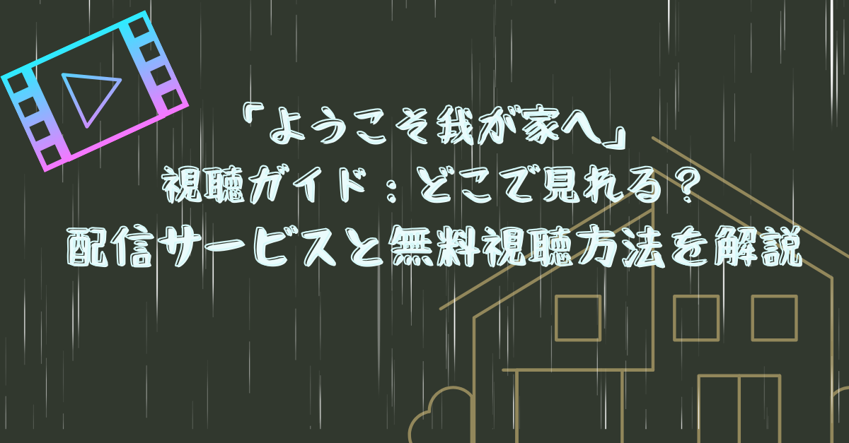 ようこそ我が家へ」視聴ガイド：どこで見れる？配信サービスと無料視聴方法を解説 - どこで見れる？NAVI【映画・ドラマ・アニメ・動画】